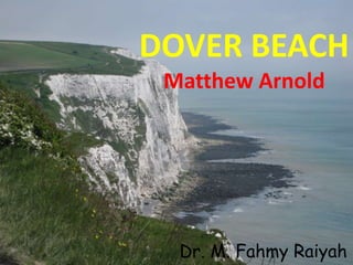 DOVER BEACH
 Matthew Arnold




  Dr. M. Fahmy Raiyah
 