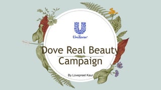 Dove Real Beauty
Campaign
By Lovepreet Kaur
 