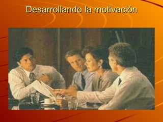 Desarrollando la motivación 