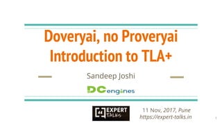 Doveryai, no Proveryai
Introduction to TLA+
Sandeep Joshi
11 Nov, 2017, Pune
https://expert-talks.in 1
 