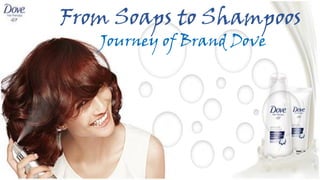 From Soaps to Shampoos
Journey of Brand Dove
 