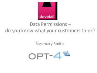 Data Permissions – 
do you know what your customers think? 
Rosemary Smith 
 