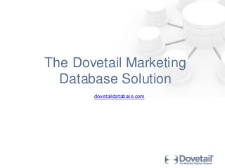The Dovetail Marketing 
Database Solution 
dovetaildatabase.com 
 