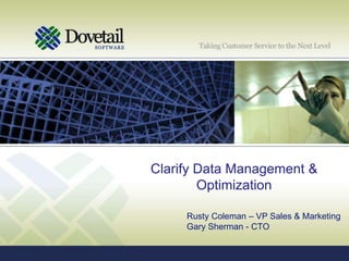 Clarify Data Management & Optimization Rusty Coleman – VP Sales & Marketing Gary Sherman - CTO 