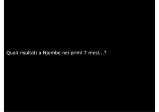 Quali risultati a Njombe nei primi 7 mesi...?
 