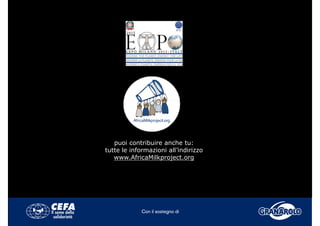 puoi contribuire anche tu:
tutte le informazioni all’indirizzotutte le informazioni all indirizzo
www.AfricaMilkproject.org
 