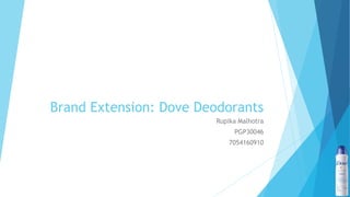 Brand Extension: Dove Deodorants
Rupika Malhotra
PGP30046
7054160910
 