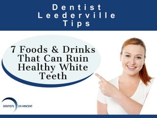 D e n t i s t
L e e d e r v i l l e
T i p s
7 Foods & Drinks
That Can Ruin
Healthy White
Teeth
 