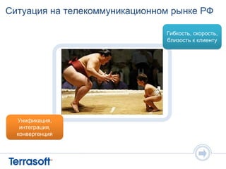 Ситуация на телекоммуникационном рынке РФ

                               Гибкость, скорость,
                               близость к клиенту




  Унификация,
   интеграция,
  конвергенция
 