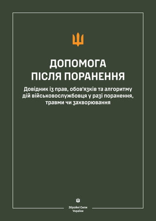 ДОПОМОГА
ПІСЛЯ ПОРАНЕННЯ
Довідник із прав, обов’язків та алгоритму
дій військовослужбовця у разі поранення,
травми чи захв...