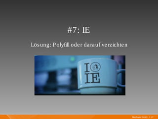Mayflower GmbH I 21
#7: IE
Lösung: Polyfill oder darauf verzichten
 
