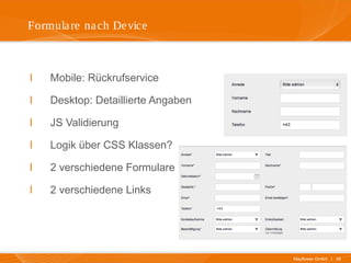 Mayflower GmbH I 39
Formulare nach Device
I Mobile: Rückrufservice
I Desktop: Detaillierte Angaben
I JS Validierung
I Logik über CSS Klassen?
I 2 verschiedene Formulare
I 2 verschiedene Links
 
