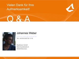 26.09.13 Mayflower GmbH 42
Vielen Dank für Ihre
Aufmerksamkeit!
Johannes Weber
johannes.weber@mayflower.de
Tel: +49 89 2420 54 1118
Mayflower GmbH
Mannhardtstraße 6
80538 München
Q & A
 