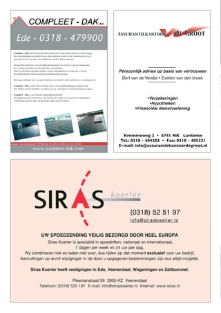 Ede - 0318 - 479900
Compleet - Dak heeft zich gespecialiseerd in alle soorten daksystemen en toepassingen.
De werkzaamheden omvatten diverse dakconstructies zowel in de nieuwbouw als in de
renovatie en het verzorgen van onderhoud aan deze dakconstructies.
Desgewenst adviseren wij u als beheerder/eigenaar over de toe te passen constructies,
de te volgen procedures en de financiële consequenties.
Door een flexibele opstelling hebben wij de mogelijkheid in overleg met u een bij
de desbetreffende situatie passende totaaloplossing te bieden.
Het moge duidelijk zijn: een goed dak boven uw hoofd is alles behalve een overbodige luxe.
Compleet - Dak in Ede richt zich bijna alles wat met dakbedekking te maken heeft.
Dus behalve op het bedekken van daken ook op ‘randzaken’ als de betimmering rondom.
Compleet - Dak is een allround dakbedekkingsbedrijf.
De gediplomeerde medewerkers zijn dankzij het volgen van cursussen en opleidingen
voortdurend op de hoogte van de laatste stand van de techniek.
www.compleet-dak.com
0030830.pdf 1 22-9-2009 12:05:30
Persoonlijk advies op basis van vertrouwen
Bert van de Vendel • Evelien van den broek
•Verzekeringen
•Hypotheken
•Financiële dienstverlening
Krommeweg 2 • 6741 NK Lunteren
Tel.: 0318 - 484282 • Fax: 0318 - 485321
E-mail: info@assurantiekantoordegroot.nl
0043968.pdf 1 13-7-2010 17:50:19
DOVO_PG_2010.indd 14 11-8-2010 15:21:38
 