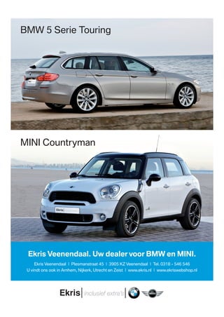 Ekris Veenendaal | Plesmanstraat 45 | 3905 KZ Veenendaal | Tel. 0318 - 546 546
U vindt ons ook in Arnhem, Nijkerk, Utrecht en Zeist | www.ekris.nl | www.ekriswebshop.nl
Ekris Veenendaal. Uw dealer voor BMW en MINI.
BMW 5 Serie Touring
MINI Countryman
DOVO_PG_2010.indd 52 11-8-2010 15:40:24
 