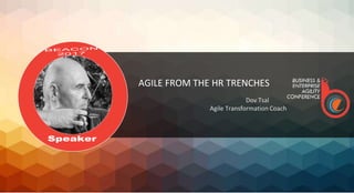 AGILE​ ​FROM​ ​THE​ ​HR​ ​TRENCHES
Dov Tsal
Agile Transformation Coach
1st – 3rd December, 2017 | Westin, Hyderabad, INDIA
 