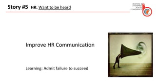Story #5 HR: Want to be heard
Improve HR Communication
Learning: Admit failure to succeed
 