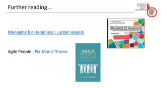 Further reading...
Managing for Happiness : Jurgen Appelo
Agile People : Pia-Maria Thoren
 