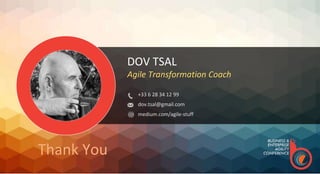 DOV TSAL
Agile Transformation Coach
+33 6 28 34 12 99
dov.tsal@gmail.com
medium.com/agile-stuff
Thank You
 