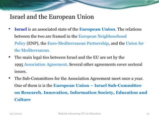 Israel and the European Union
• Israel is an associated state of the European Union. The relations
between the two are fra...