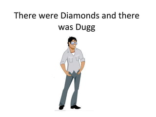 There were Diamonds and there was Dugg 
