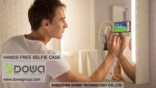 SHENZHEN DOWA TECHNOLOGY CO.,LTD
HANDS FREE SELFIE CASE
www.dowagroup.com
 