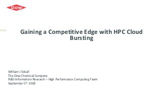 Gaining	a	Competitive	Edge	with	HPC	Cloud	
Bursting	
William	J	Edsall	
The	Dow	Chemical	Company	
R&D	Information	Research	–	High	Performance	Computing	Team	
September	5th	2018	
 