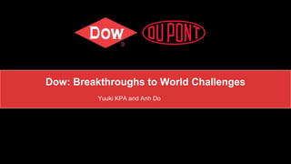 Dow: Breakthroughs to World Challenges
Yuuki KPA and Anh Do
 