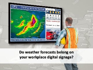 Do weather forecasts belong on
your workplace digital signage?
 