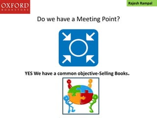 Do we have a Meeting Point?
YES We have a common objective-Selling Books.
Rajesh Rampal
 