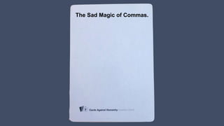 The Sad Magic of Commas.
 