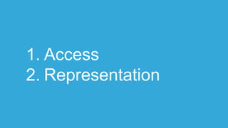1. Access
2. Representation
 
