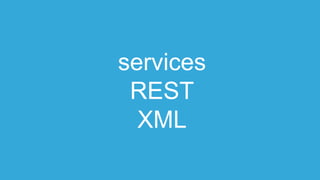 services
REST
XML
 