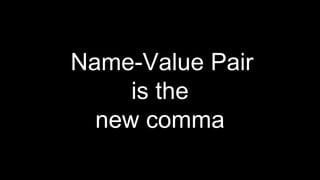 Name-Value Pair
is the
new comma
 