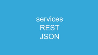 services
REST
JSON
 