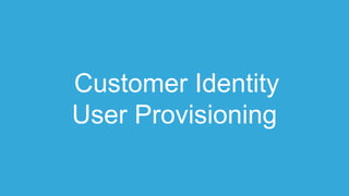 Customer Identity
User Provisioning
 