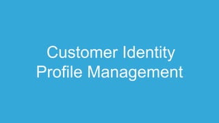 Customer Identity
Profile Management
 