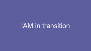 IAM in transition
 