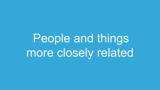 People and things
more closely related
 