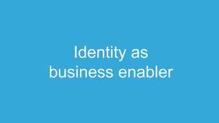 Identity as
business enabler
 