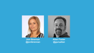 Joni Brennan
@jonibrennan
Allan Foster
@guruallan
 