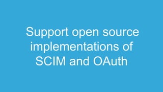 Support open source
implementations of
SCIM and OAuth
 