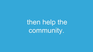 then help the
community.
 