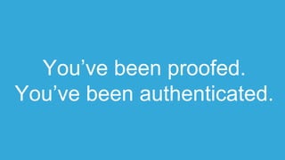 You’ve been proofed.
You’ve been authenticated.
 