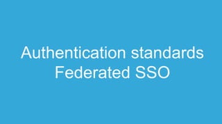 Authentication standards
Federated SSO
 