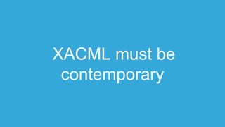 XACML must be
contemporary
 