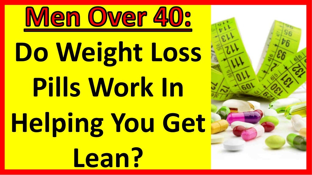 Do Weight Loss Pills Work In Helping You Get Lean? Men Over 40 Men