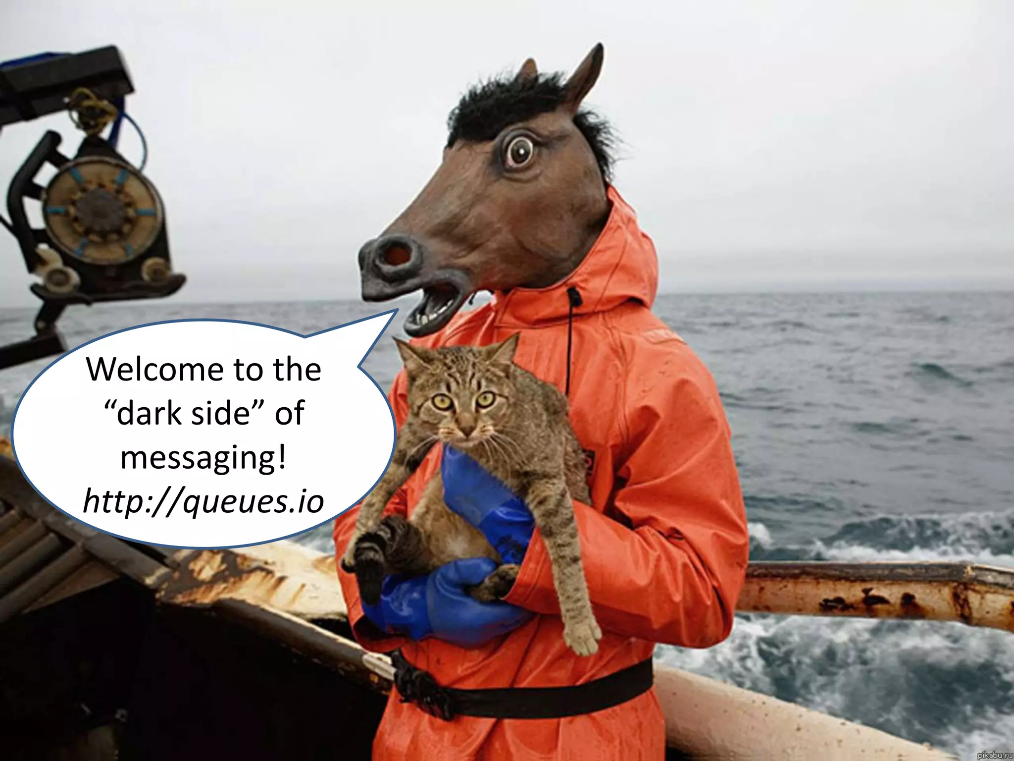 Welcome to the
“dark side” of
messaging!
http://queues.io
 