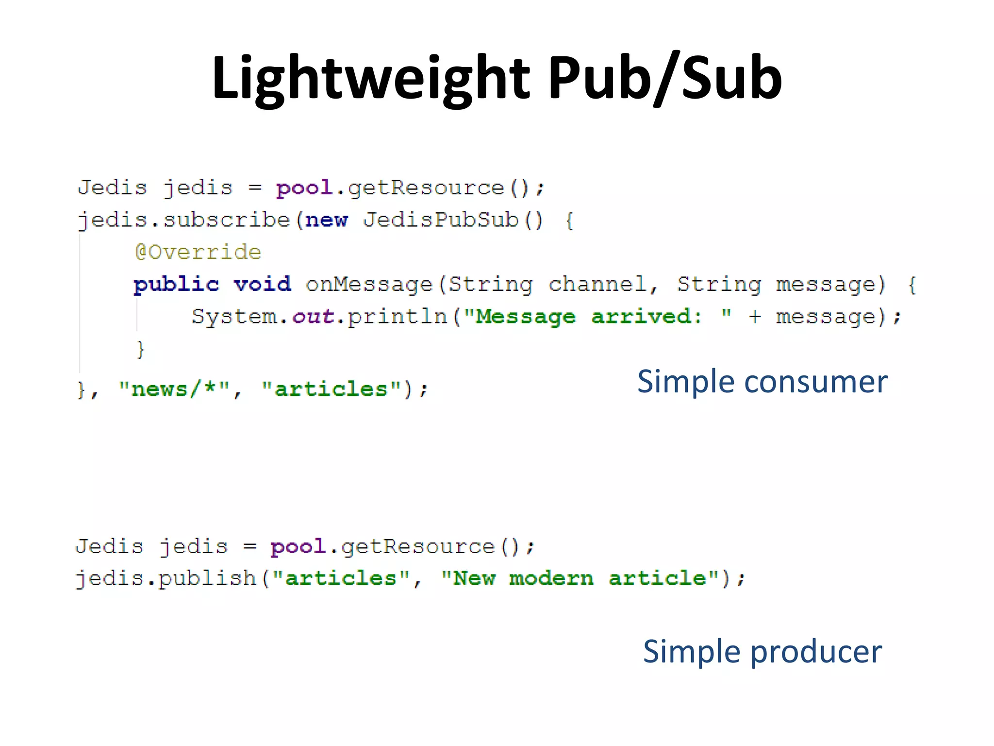 Lightweight Pub/Sub
Simple producer
Simple consumer
 