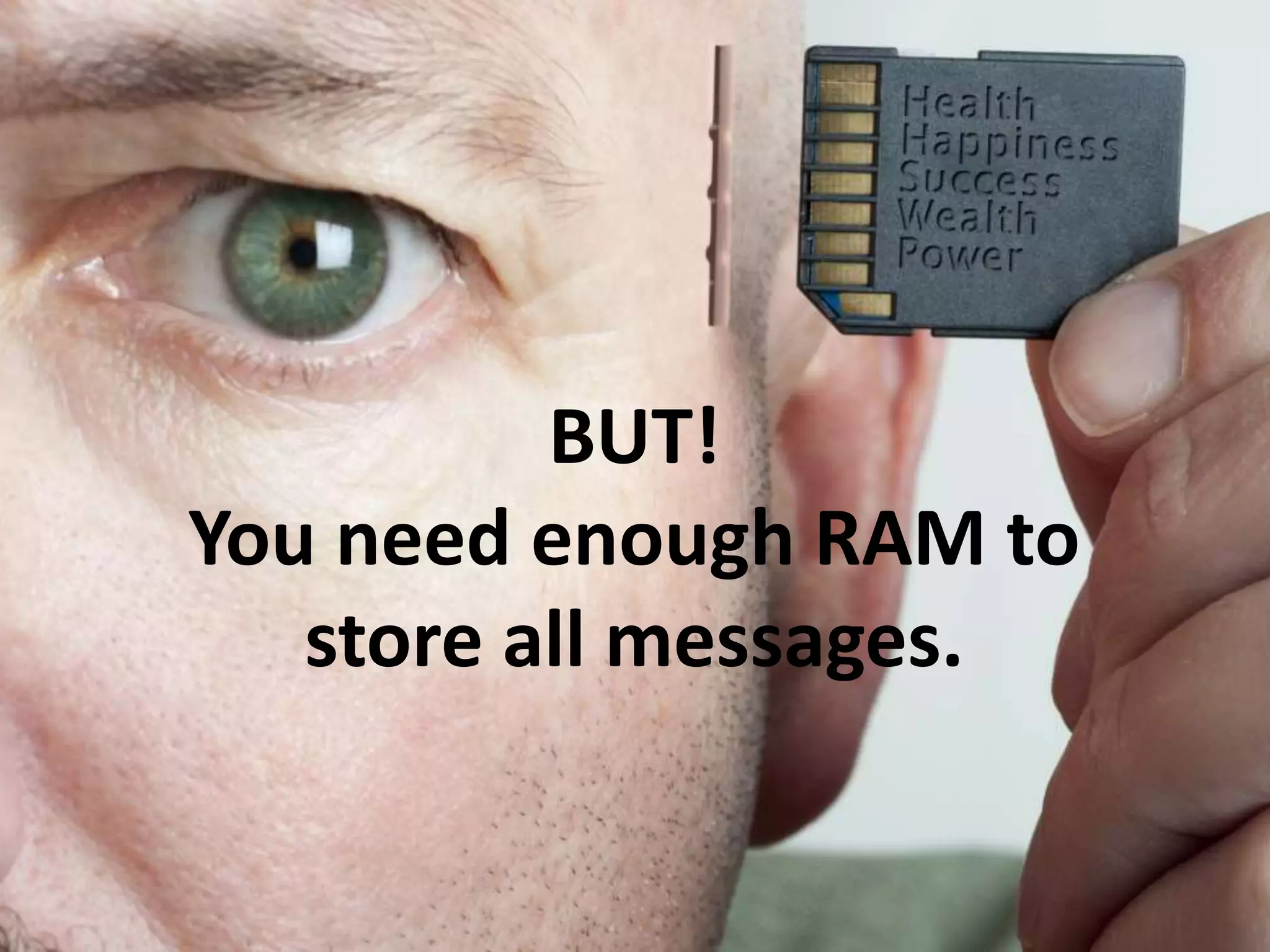 BUT!
You need enough RAM to
store all messages.
 